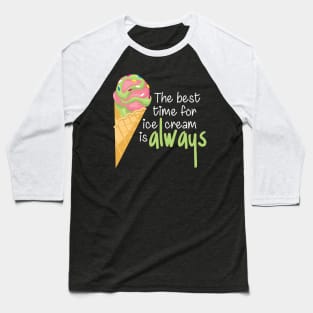 The Best Time for Ice Cream is Always - Funny Quote Baseball T-Shirt